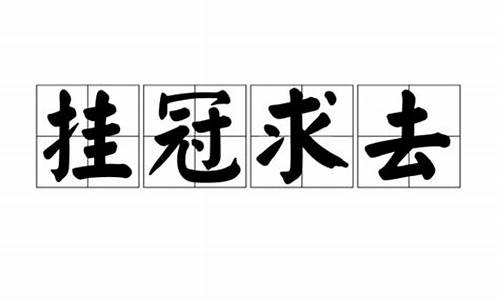 挂冠求去_挂冠意思