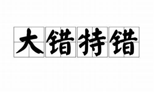 大错特错-大错特错打一字谜答案